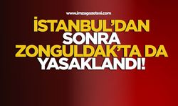 İstanbul'dan sonra Zonguldak'ta da yasaklandı!