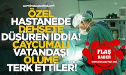 Özel Hastanede Dehşete Düşüren İddia! Çaycumalı Vatandaşı Ölüme Terk Ettiler!