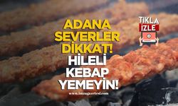 Adana severler dikkat! Hileli kebap yemeyin!