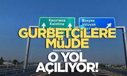 Gurbetçilere müjde! O yol açılıyor