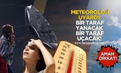Meteoroloji'den uyarı! Bir bölge yanacak, bir bölge uçacak!
