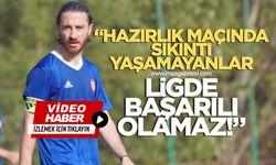 Rıdvan Özdemir “Hazırlık maçında sıkıntı yaşamayanlar ligde başarılı olamazlar”