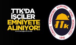 TTK’da işçiler emniyet altına alınıyor!