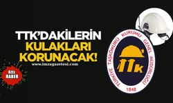 TTK’dakilerin kulakları korunacak!