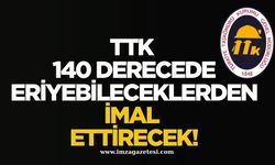 TTK 140 derecede eriyebileceklerden imal ettirecek!