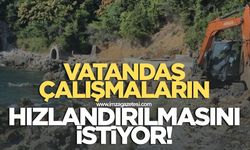 VATANDAŞLAR ÇALIŞMALARIN DAHA DA HIZLANDIRILMASINI İSTİYOR