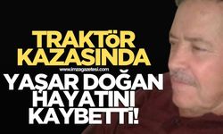 Yaşar Doğan traktör kazasında hayatını kaybetti