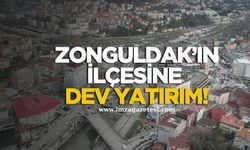 Zonguldak'ın ilçesine dev yatırım!