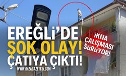 Zonguldak Ereğli'de Olay: Çatıya Çıktı!