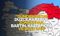 "Gündemimizde Düzce, Karabük, Zonguldak, Bartın, Kastamonu ve Bolu Var"
