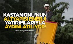 Kastamonu’nun altyapısı enerji yatırımlarıyla aydınlatılıyor!