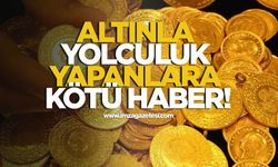 Altınla yolculuk yapanlara kötü haber!
