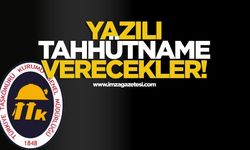 Yazılı taahhütname verecekler!