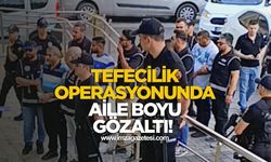 Tefecilik operasyonunda aile boyu gözaltı!