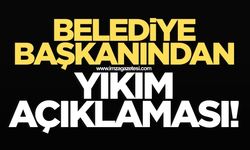 Belediye başkanından yıkım kararı açıklaması