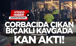 Çorbacıda olay! Bıçaklı kavgada kan aktı