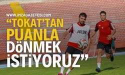 Serhat Baştan “Tokat’tan puanla dönmek istiyoruz”