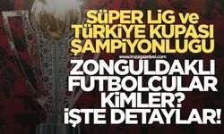 Süper Lig ve Türkiye Kupası şampiyonluğu yaşayan Zonguldaklı futbolcular