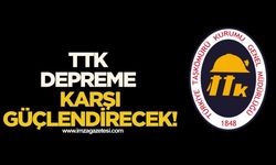 TTK depreme karşı güçlendirecek!