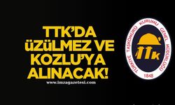TTK’da Üzülmez ve Kozlu’ya alınacak!