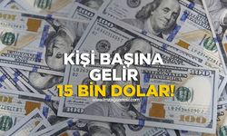 Kişi Başına Gelir 15 Bin Doları Aştı!