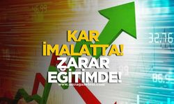 TÜİK açıkladı! Kar İmalatta, Zarar Eğitimde!