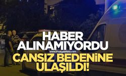 Uzun süredir haber alınamıyordu cansız bedenine ulaşıldı
