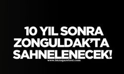 10 YIL SONRA Zonguldak'ta sahnelenecek!
