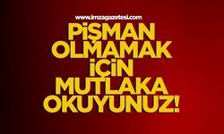Pişman olmamak için mutlaka okuyunuz!