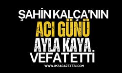 Şahin Kalça'nın Acı Günü... Ayla Kaya Vefat Etti...