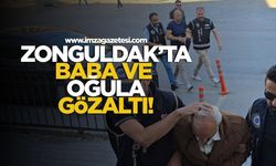 Zonguldak'ta baba ve oğula gözaltı!