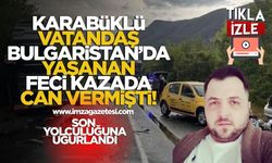 Karabüklü vatandaş Bulgaristan'da feci kazada can vermişti! Son yolculuğuna uğurlandı...