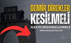 Demir Direkler Mutlaka Kesilerek Kuleye Çıkışlar Engellenmeli!