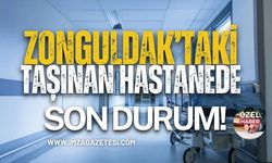 Zonguldak’taki taşınan o hastanenin son durumu!