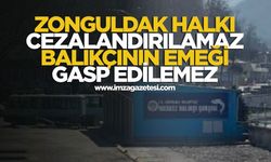 ZONGULDAK HALKI CEZALANDIRILAMAZ, BALIKÇININ EMEĞİ GASP EDİLEMEZ