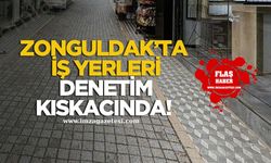 Zonguldak’ta o iş yerleri denetim kıskacında!