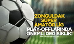 Zonguldak Süper Amatör Lig Play-Off’larında önemli değişiklik!