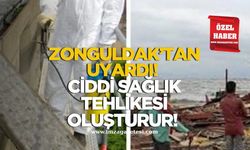 Zonguldak’tan uyardı! Ciddi sağlık tehlikesi oluşturur!