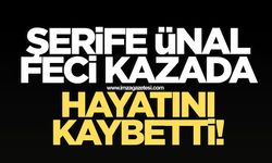 Feci kazada Şerife Ünal hayatını kaybetti