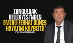 Zonguldak Belediyesi’nden emekli Ferhat Güneş hayatını kaybetti...
