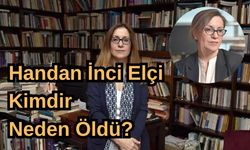 Prof. Dr. Handan İnci Elçi Kimdir, Neden Öldü?