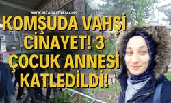 Komşuda Vahşi Cinayet! 3 Çocuk Annesi Katledildi!