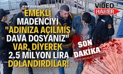 Emekli madenciyi "adınıza açılmış dava dosyanız" var, diyerek 2.5 milyon lira dolandırdılar!