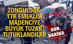 Zonguldak TTK Emeklisi Madenciye Büyük Tuzak! Tutuklandılar...