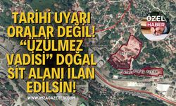 Tarihi Uyarı Oralar Değil! “Üzülmez Vadisi” Doğal Sit Alanı İlan Edilsin!