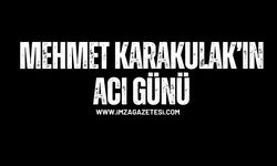 Mehmet Karakulak'ın acı günü...