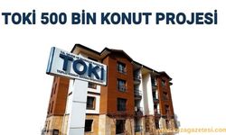 TOKİ 500 Bin Konut Hangi İllerde Var? Hangi Şehir ve İlçelerde Olacak? 2025