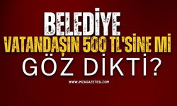 Belediye Vatandaşın 500 TL'sine Mi Göz Dikti?