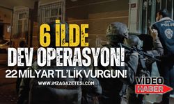 6 İlde Dev Operasyon! 22 Milyar TL Deşifre Oldu!