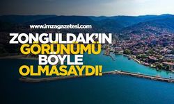 Zonguldak’ın Görünümü Böyle Olmasaydı!